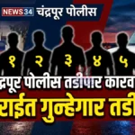 चंद्रपूर जिल्ह्यातून ५ सराईत गुन्हेगार ३ महिन्यांसाठी तडीपार Chandrapur police Tadipar Action - पोलिसांची ५ गुन्हेगारांवर तडीपारीची कारवाई