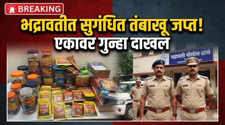 Bhadrawati Scented Tobacco Raid - भद्रावती पोलिसांची सुगंधित तंबाखूवर कारवाई