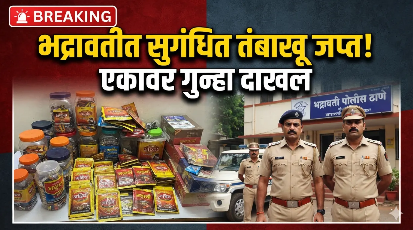 Bhadrawati Scented Tobacco Raid - भद्रावती पोलिसांची सुगंधित तंबाखूवर कारवाई